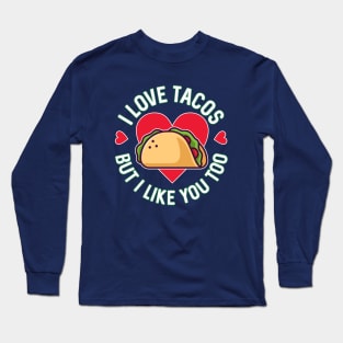 I Love Tacos But I Like You Too Long Sleeve T-Shirt